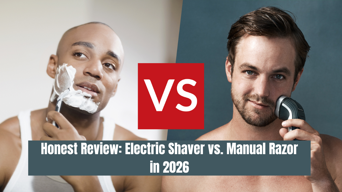 Honest Review: Electric Shaver vs. Manual Razor in 2026