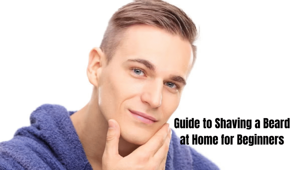 Step-by-Step Guide to Shaving a Beard at Home for Beginners